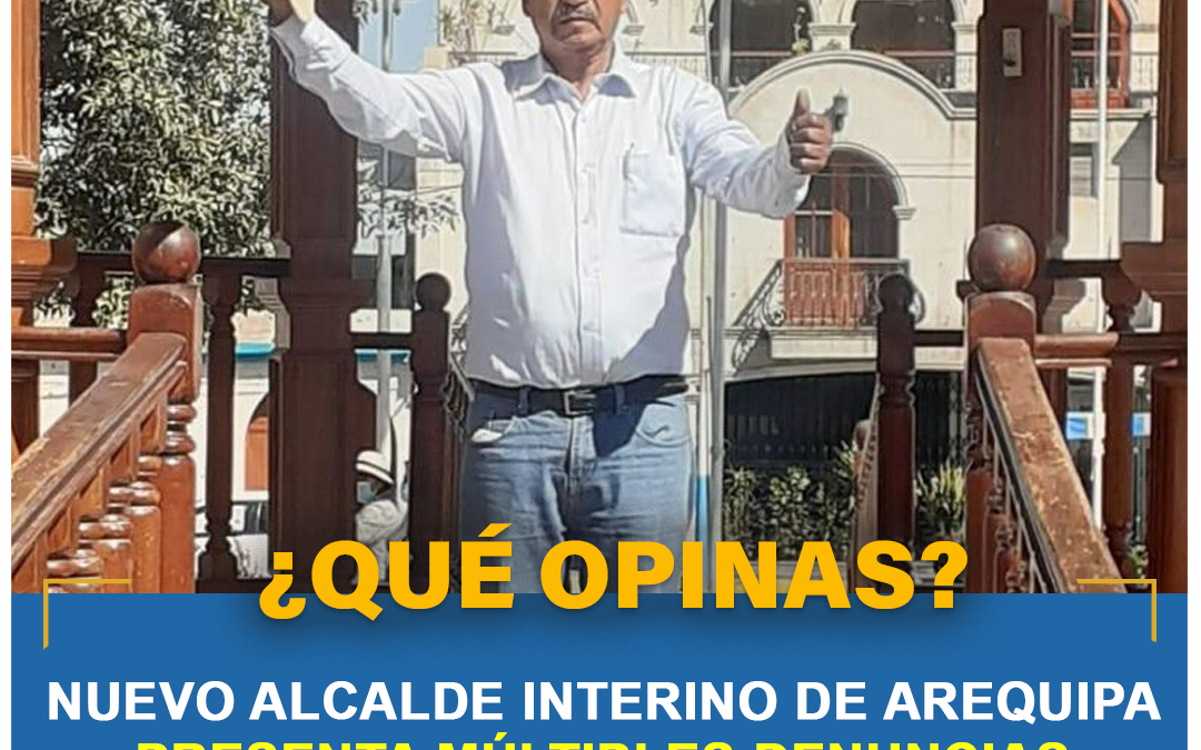 #Arequipa | NUEVO ALCALDE INTERINO PRESENTA ÁNGEL LINARES PRESENTA MÚLTIPLES DENUNCIAN EN SU HISTORIAL