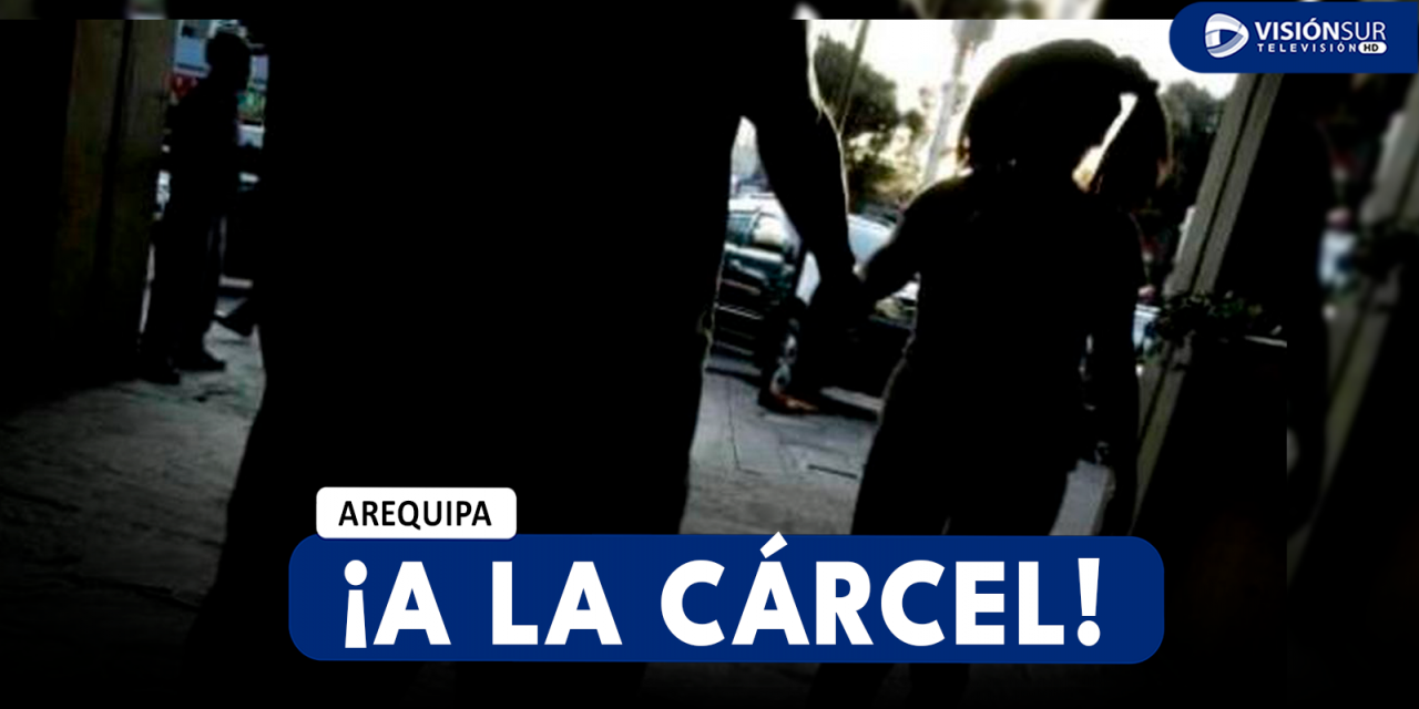 AREQUIPA: DICTAN 35 AÑOS DE PRISIÓN CONTRA VARÓN QUE REALIZÓ TOCAMIENTOS INDEBIDOS A MENOR DE EDAD DESDE EL 2015