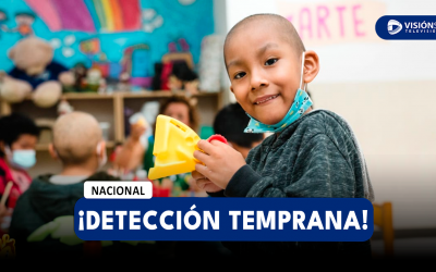 NACIONAL: LA DETECCIÓN TEMPRANA DEL CÁNCER INFANTIL PUEDE SIGNIFICAR UNA GRAN POSIBILIDAD DE VENCER A LA ENFERMEDAD