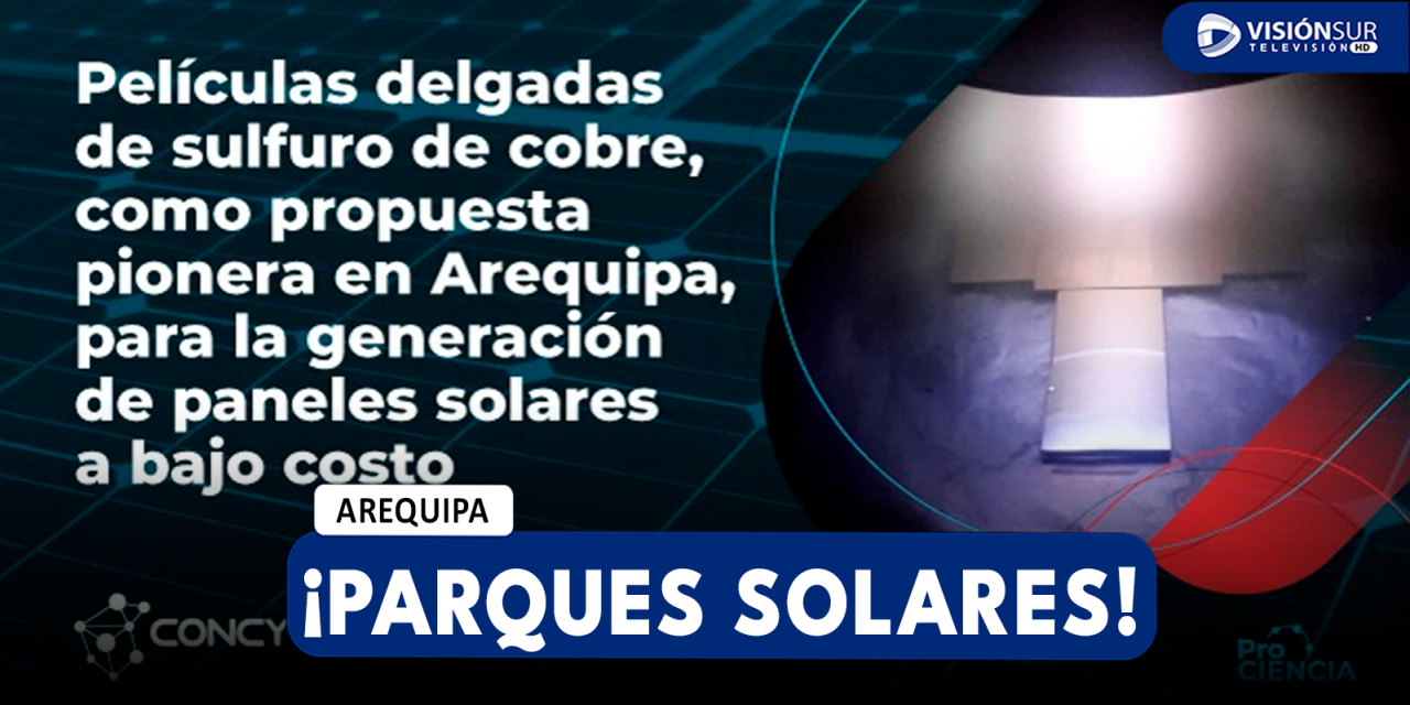 AREQUIPA: FÍSICOS E INVESTIGADORES DE LA UNSA BUSCAN CREAR PANELES SOLARES DE SULFURO DE COBRE PARA CONSTRUIR PARQUES SOLARES EN AREQUIPA