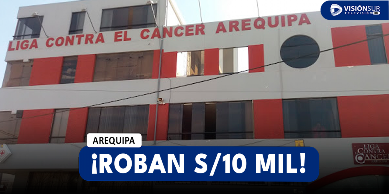 AREQUIPA: DELINCUENTES ROBAN S/10 MIL DE TRATAMIENTOS DE LA CLÍNICA LIGA CONTRA EL CÁNCER