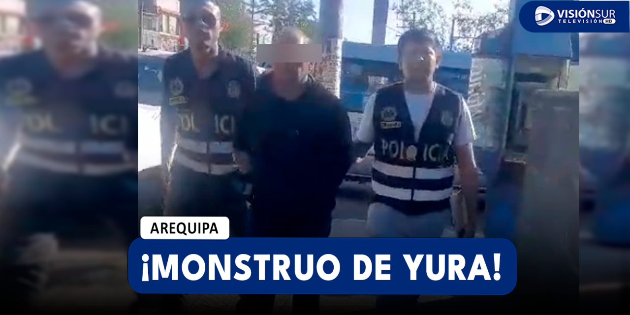 AREQUIPA: CAPTURAN AL “MONSTRUO DE YURA” TRAS SER ACUSADO DE HABER ABUSADO SEXUALMENTE DE UNA MENOR DE 14 AÑOS