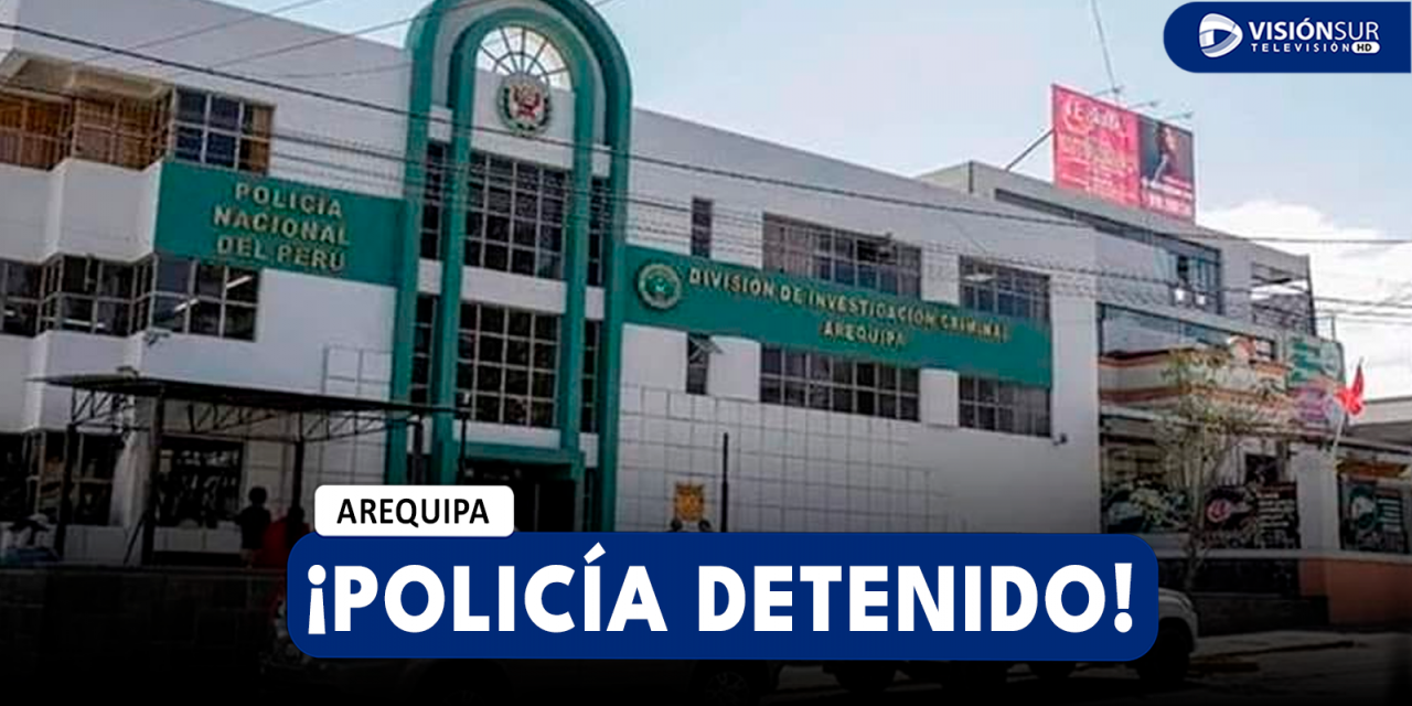 AREQUIPA: DETIENEN A EFECTIVOS DE LA POLICÍA POR ESTAR PRESUNTAMENTE SER PARTE DE UNA RED CRIMINAL EN LIMA