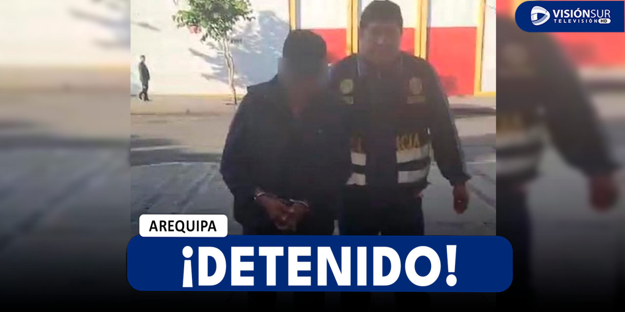 AREQUIPA: LOGRAN CAPTURAR A VARÓN CON REQUISITORIA POR HABER ABUSADO SEXUALMENTE DE UNA MENOR DE 13 AÑOS