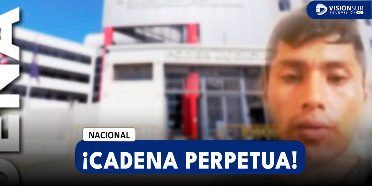 NACIONAL: CONDENAN A CADENA PERPETUA A VARÓN ACUSADO DE ABUSAR SEXUALMENTE DE UNA MENOR