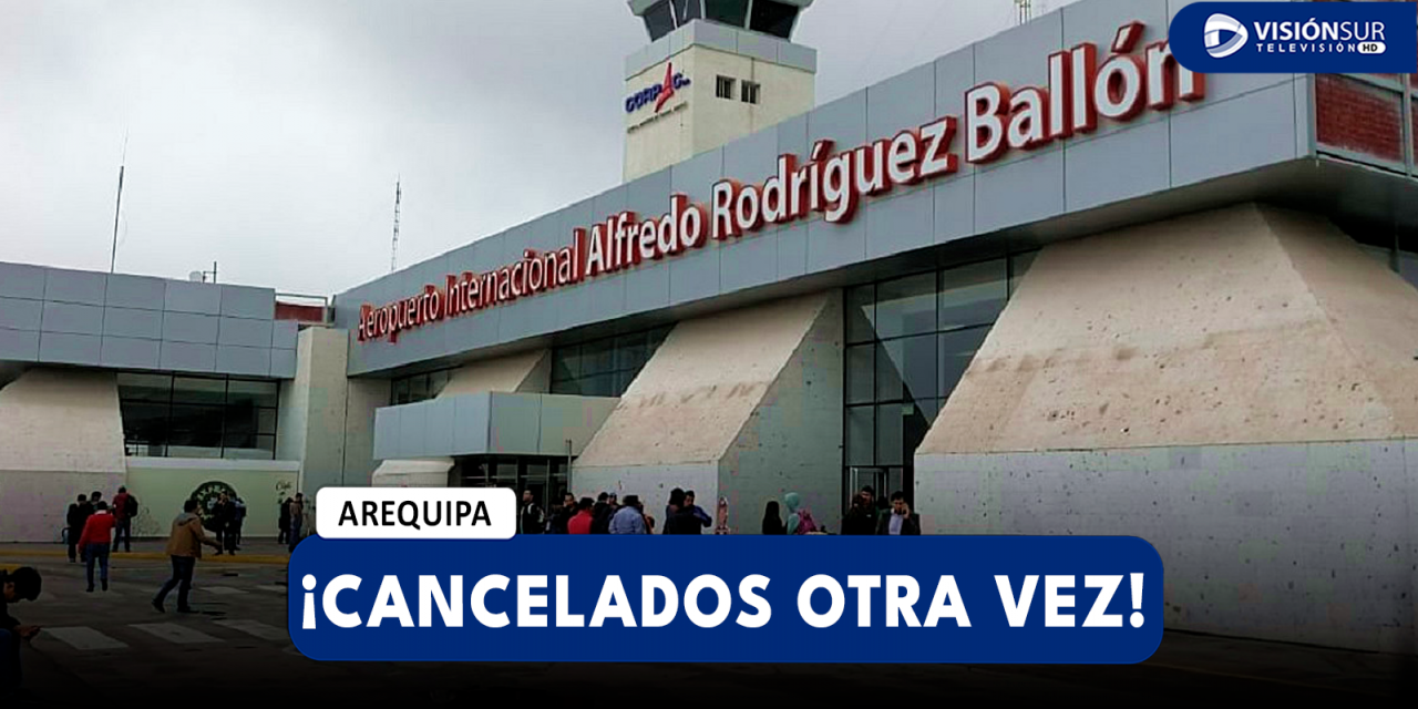 AREQUIPA: PASAJEROS DENUNCIAN NUEVAMENTE LA CANCELACIÓN DE LOS VUELOS EN EL AEROPUERTO ALFREDO RODRÍGUEZ BALLÓN