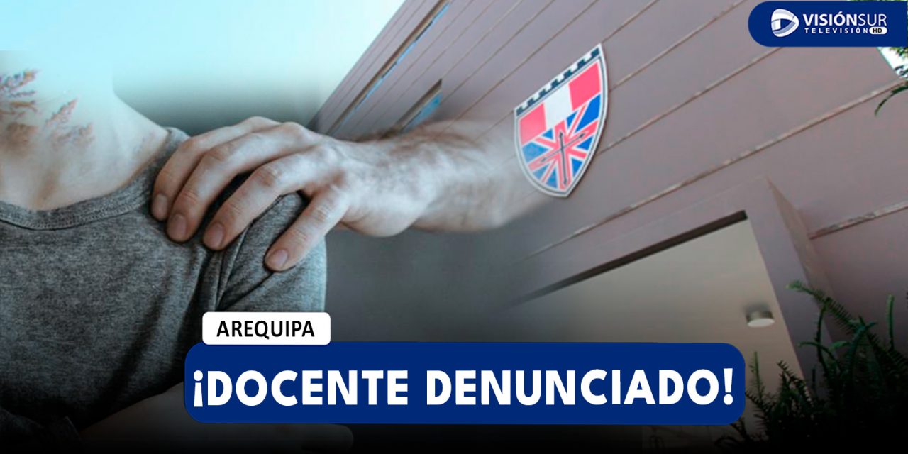 AREQUIPA: DENUNCIAN QUE PROFESOR HABRÍA ABUSADO SEXUALMENTE DE ESTUDIANTE DE 13 AÑOS DEL COLEGIO LORD BYRON