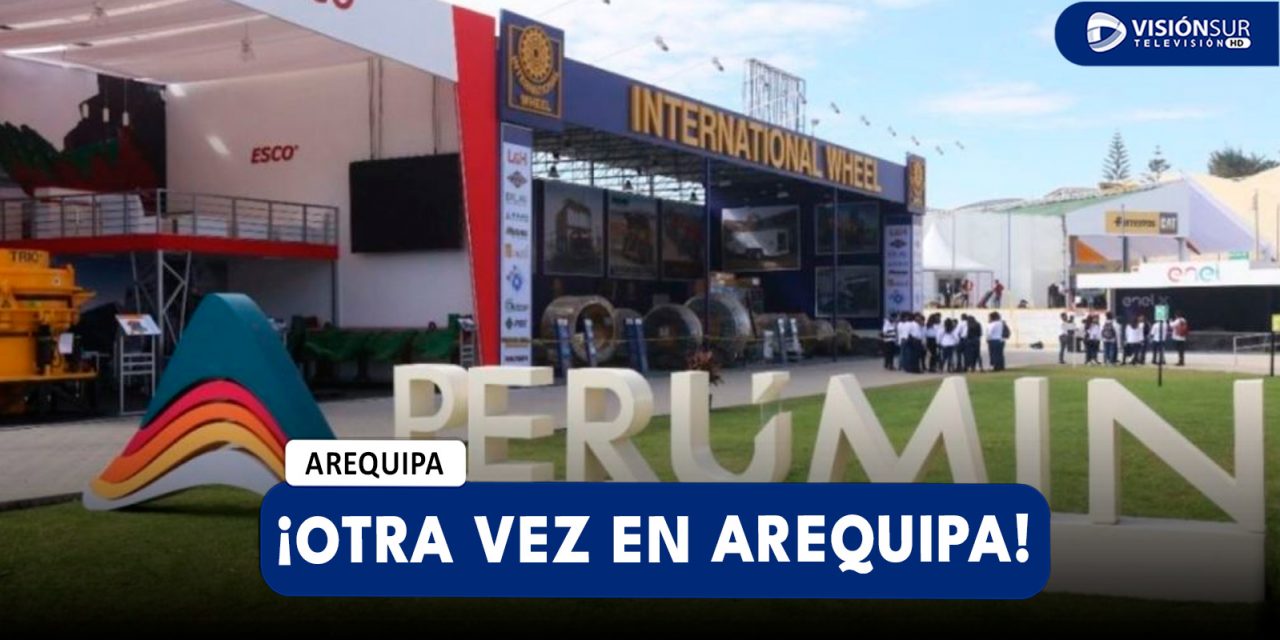 AREQUIPA: PERUMIN 37 SE REALIZARÁ DESDE EL 22 DE SETIEMBRE EN AREQUIPA Y REUNIRÁ DELEGACIONES DE TODOS LOS CONTINENTES
