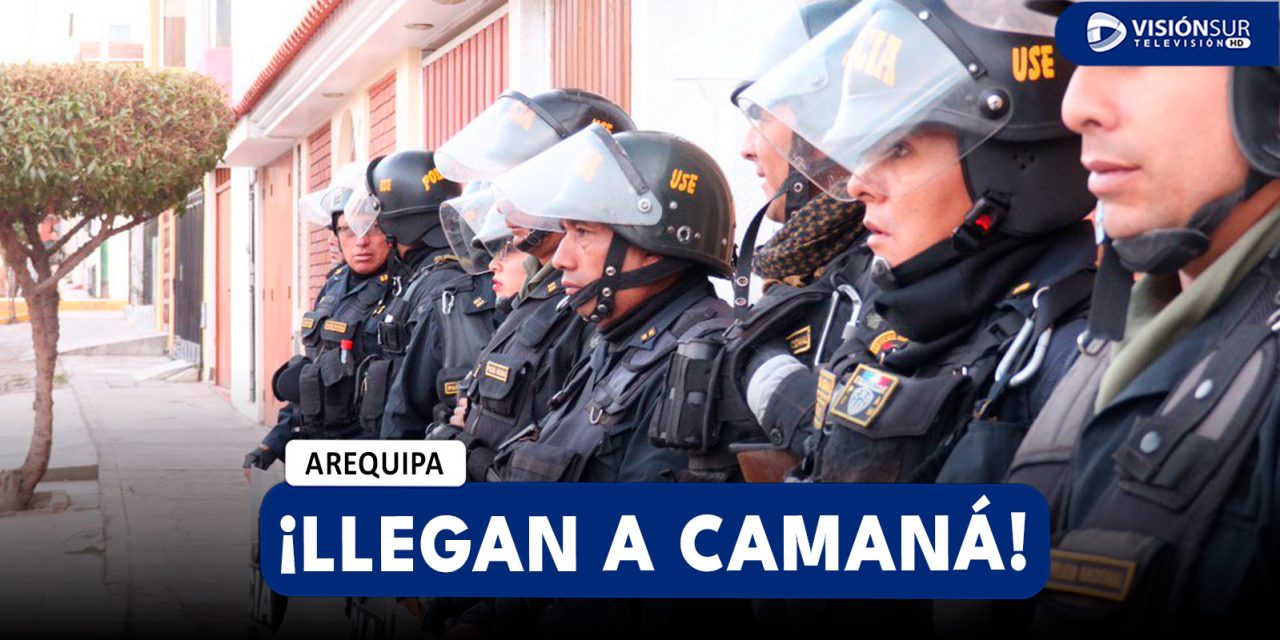 AREQUIPA: POLICÍAS DE LA USE LLEGAN A CAMANÁ PARA PODER LIBERAR LA VÍA TRAS 10 DÍAS DE BLOQUEO
