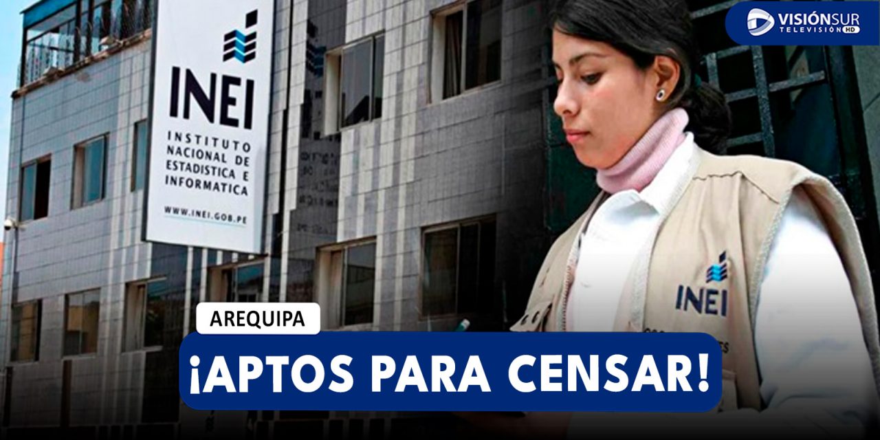 AREQUIPA: CONOCE QUE LOGRASTE SER APTO PARA LOS CENSOS NACIONALES DEL INEI