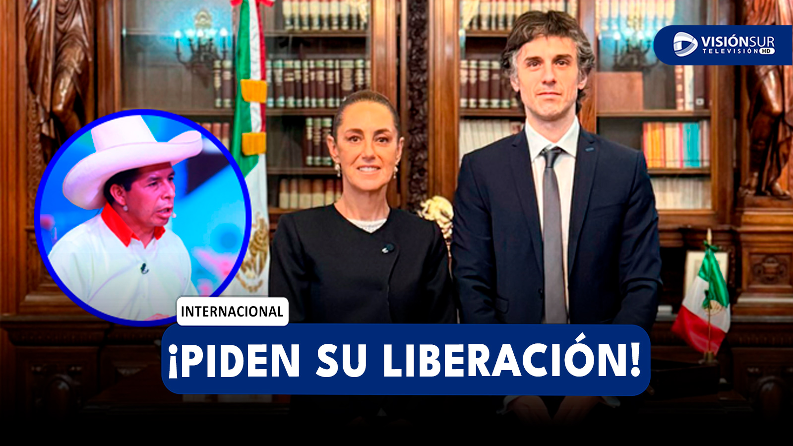 INTERNACIONAL: PRESIDENTA DE MÉXICO EXIGE LA LIBERACIÓN INMEDIATA DE PEDRO CASTILLO