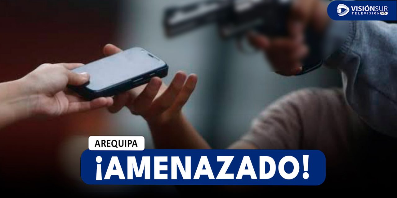AREQUIPA: JOVEN ES AMENAZADO DE MUERTE CON UN ARMA DE FUEGO PARA QUITARLE SU CELULAR Y BILLETERA