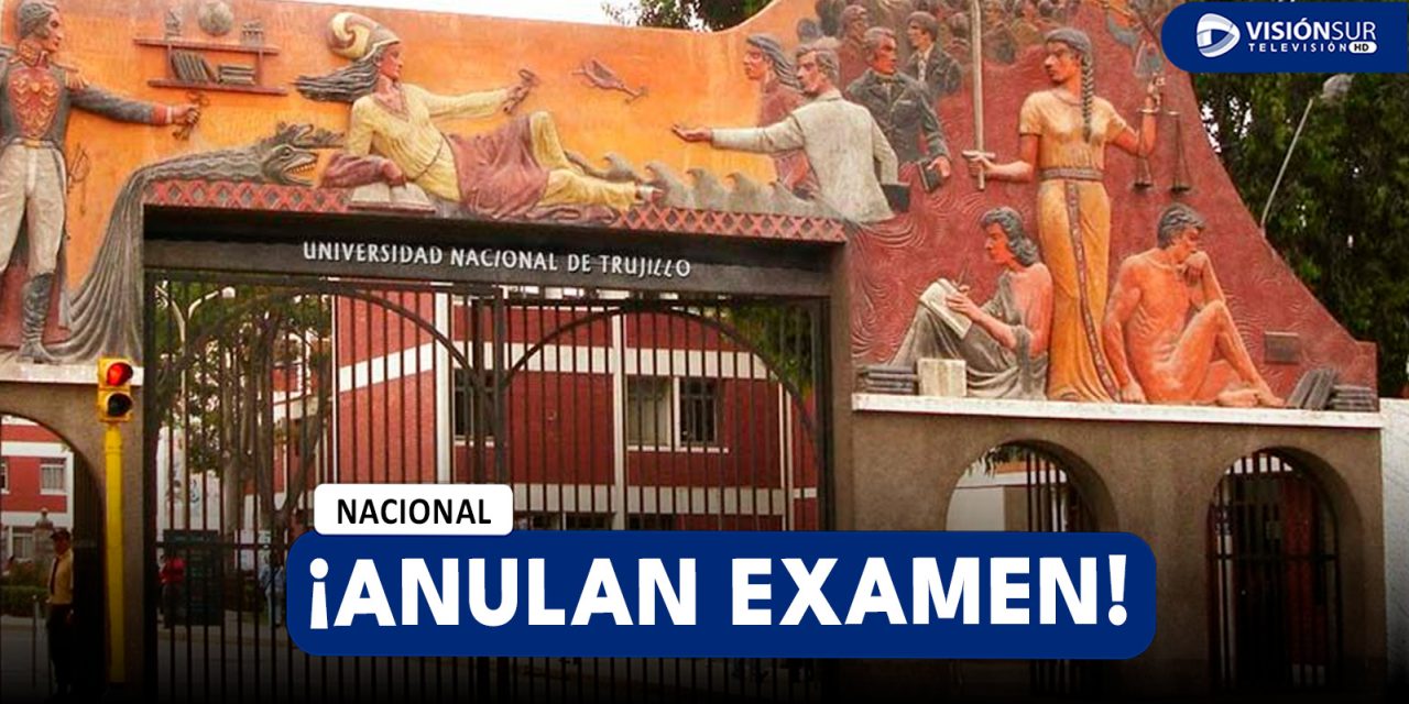 NACIONAL: ANULAN EXAMEN DE ADMISIÓN PARA LA CARRERA DE MEDICINA EN LA UNIVERSIDAD NACIONAL DE TRUJILLO