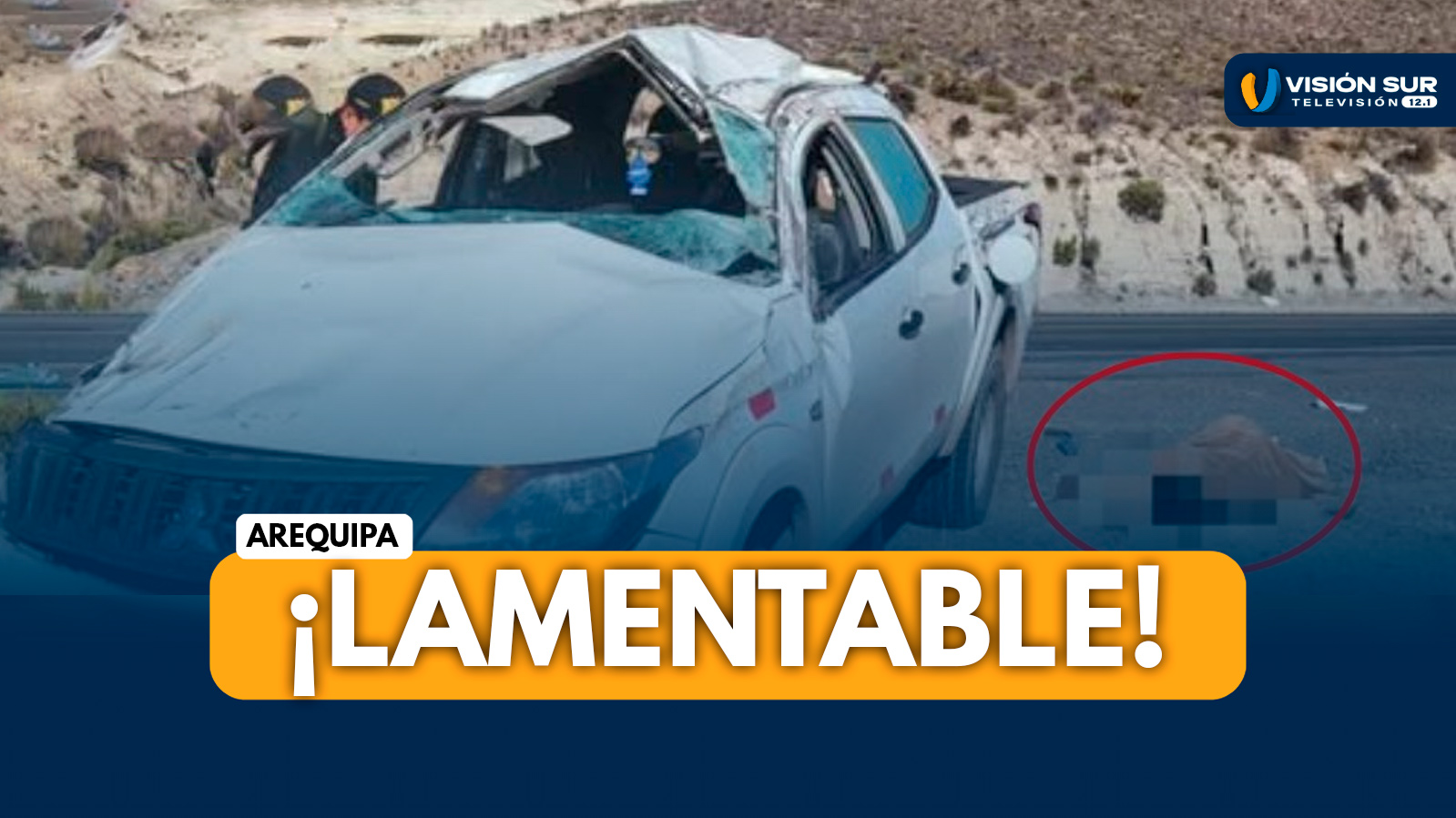 AREQUIPA: DESPISTE DE CAMIONETA EN VÍA A CHIVAY DEJA UNA MUJER FALLECIDA Y DOS HERIDOS, ENTRE ELLOS UNA MENOR